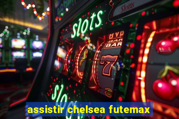 assistir chelsea futemax