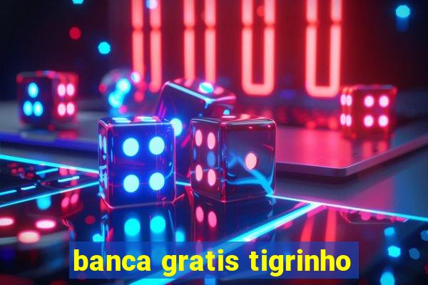 banca gratis tigrinho