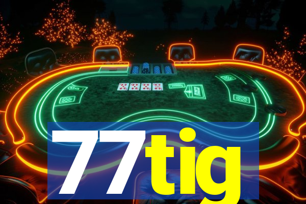 77tig