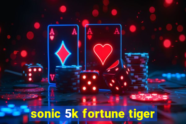 sonic 5k fortune tiger