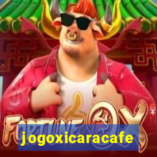 jogoxicaracafe