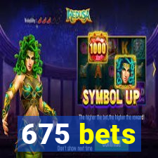 675 bets