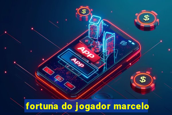 fortuna do jogador marcelo