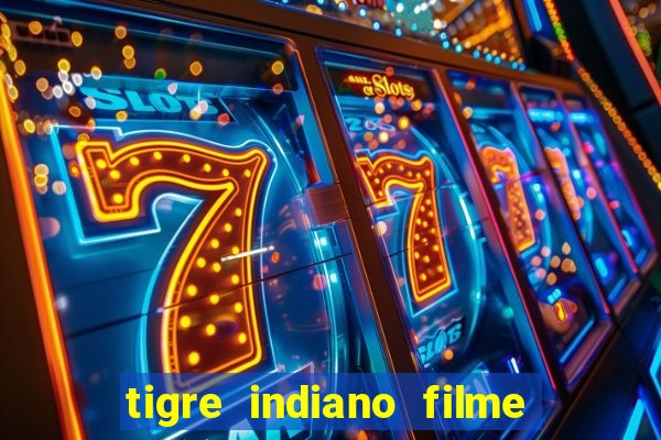 tigre indiano filme indiano tigre e drago