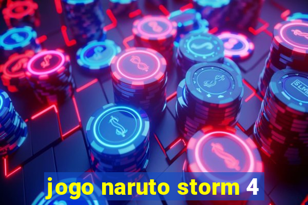 jogo naruto storm 4