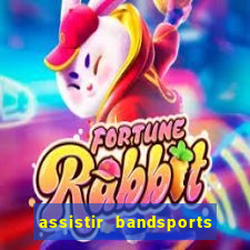 assistir bandsports ao vivo gratis