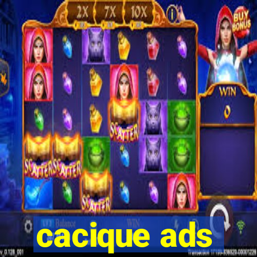 cacique ads