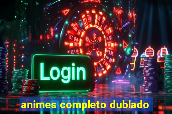 animes completo dublado