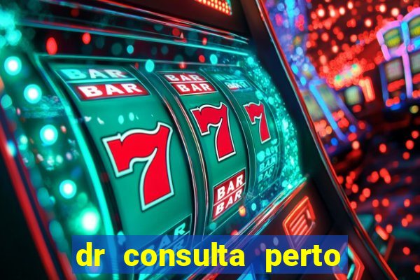 dr consulta perto de mim