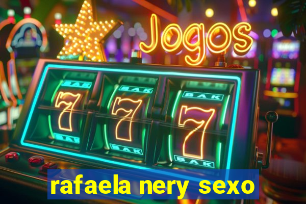 rafaela nery sexo