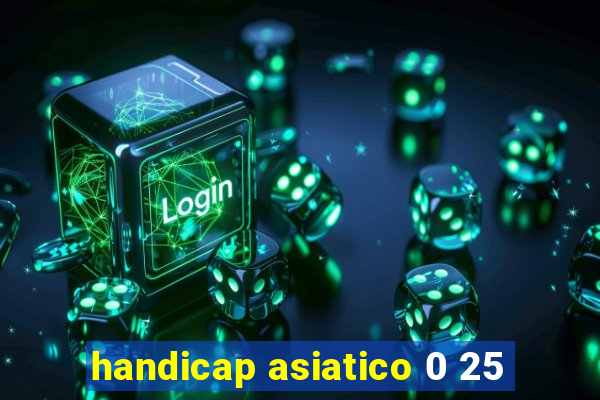 handicap asiatico 0 25