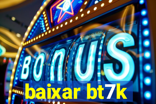 baixar bt7k