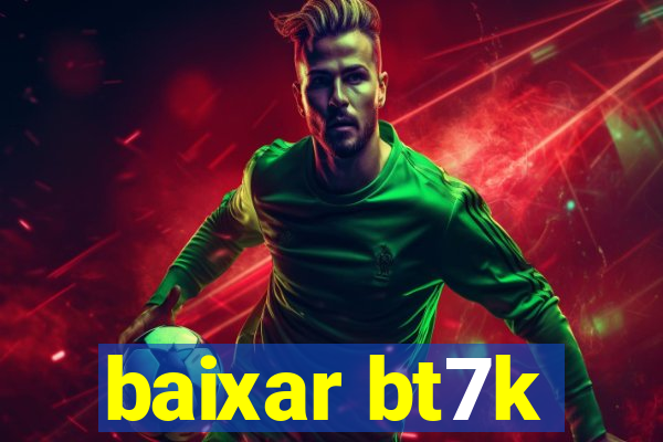 baixar bt7k