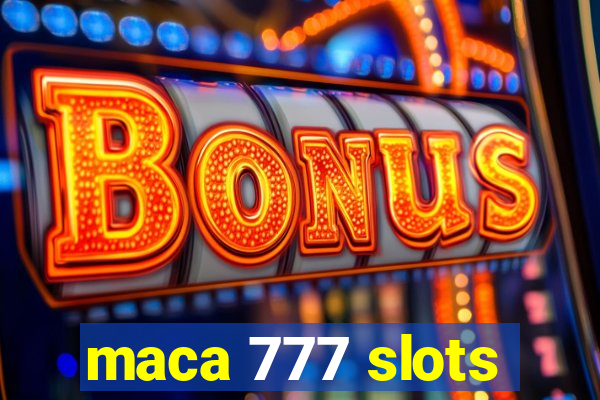 maca 777 slots