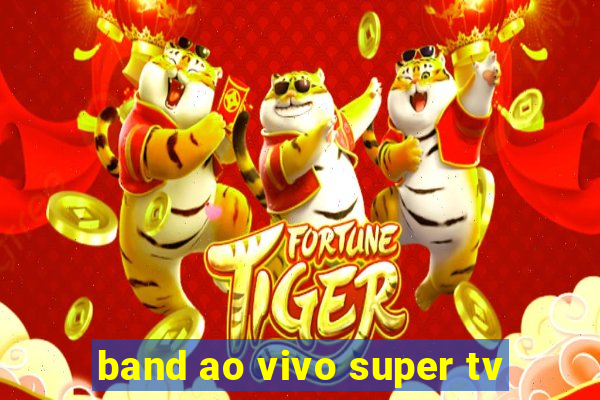 band ao vivo super tv