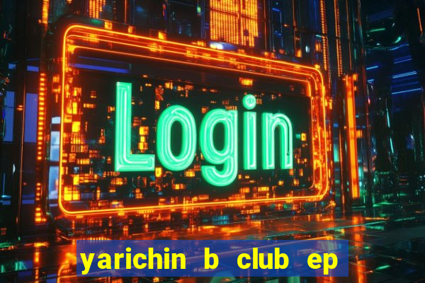 yarichin b club ep 2 dublado