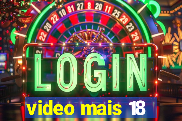 video mais 18