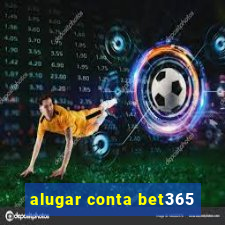 alugar conta bet365