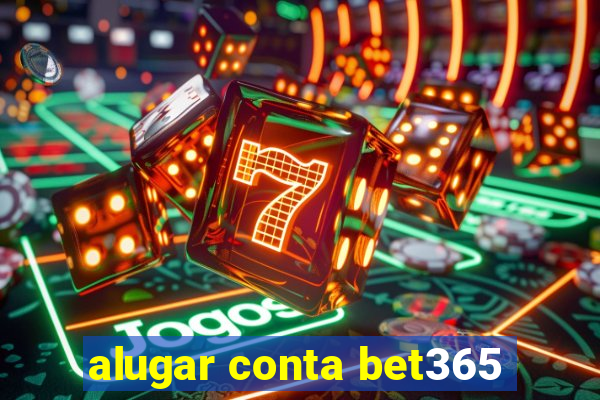 alugar conta bet365