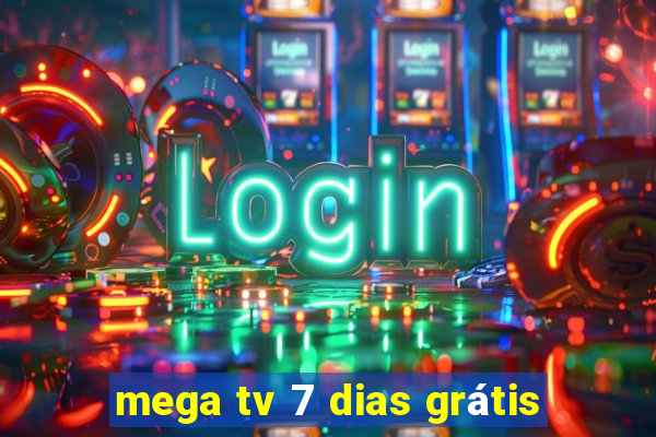 mega tv 7 dias grátis