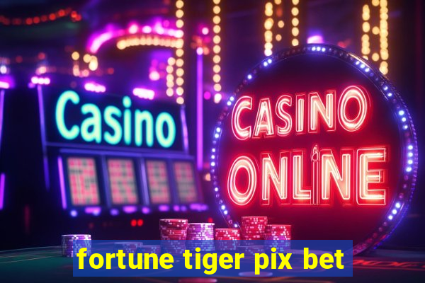 fortune tiger pix bet