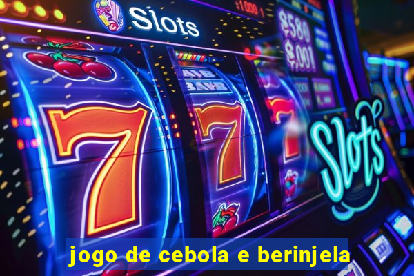 jogo de cebola e berinjela