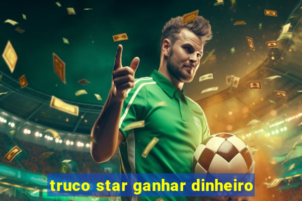 truco star ganhar dinheiro