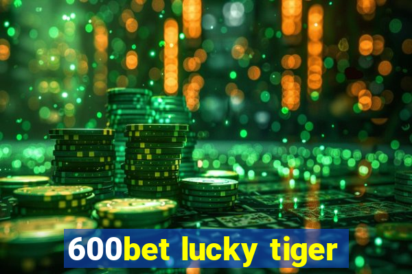 600bet lucky tiger