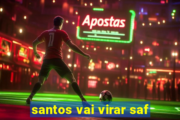 santos vai virar saf