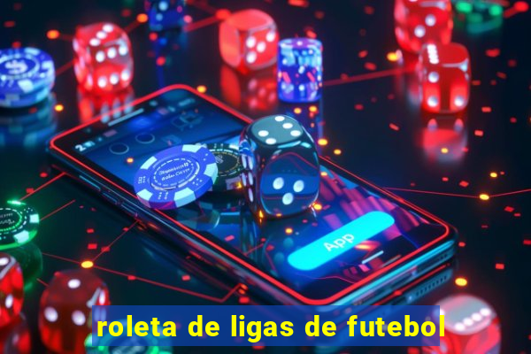 roleta de ligas de futebol