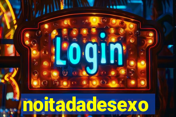 noitadadesexo