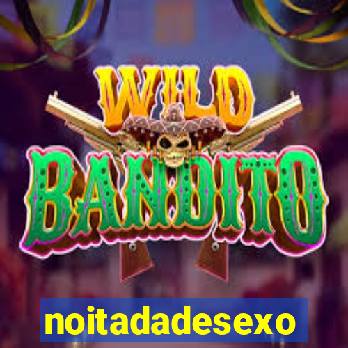 noitadadesexo