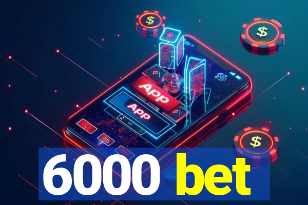 6000 bet