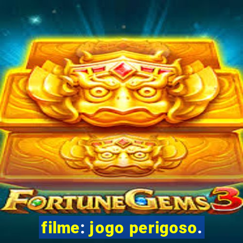 filme: jogo perigoso.