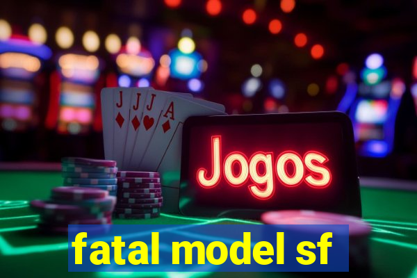 fatal model sf