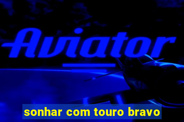 sonhar com touro bravo