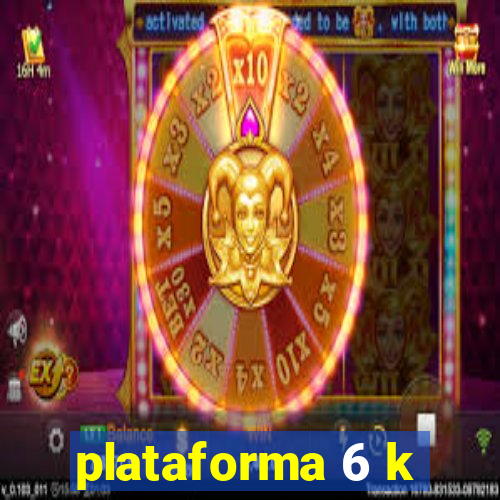 plataforma 6 k