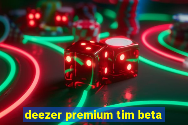 deezer premium tim beta