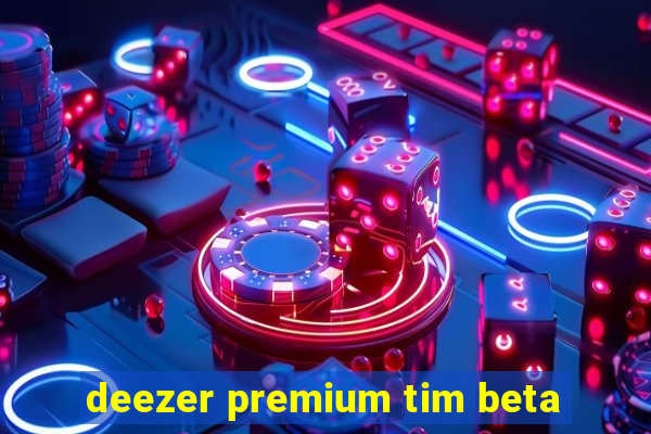 deezer premium tim beta