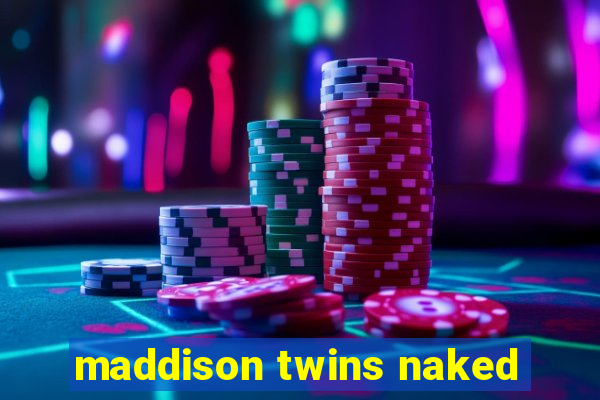 maddison twins naked