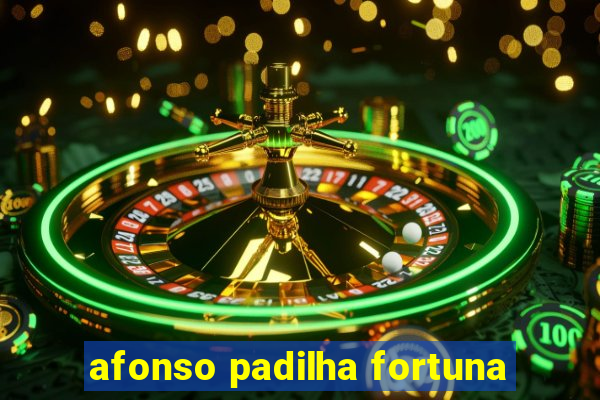 afonso padilha fortuna