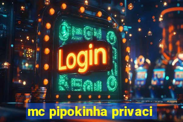 mc pipokinha privaci