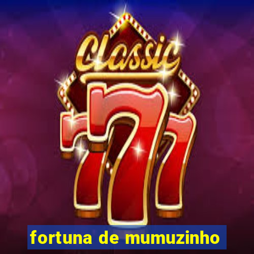 fortuna de mumuzinho