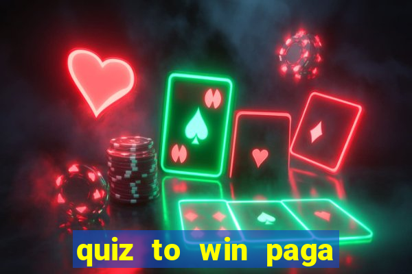 quiz to win paga mesmo quiz paga mesmo