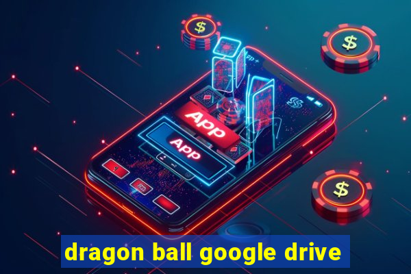 dragon ball google drive