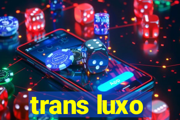 trans luxo