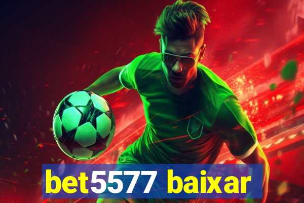 bet5577 baixar