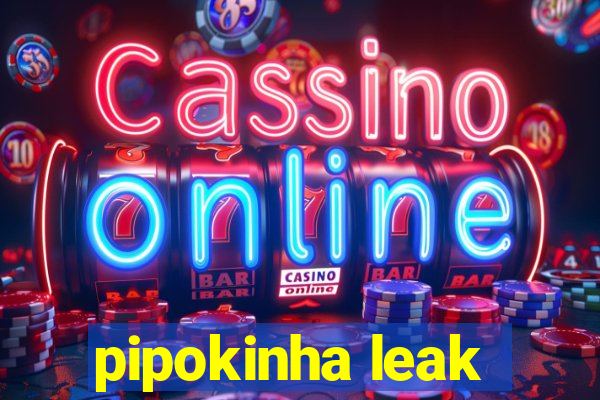 pipokinha leak