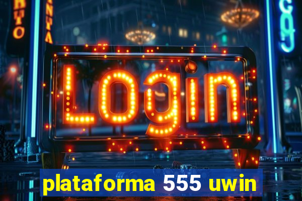 plataforma 555 uwin