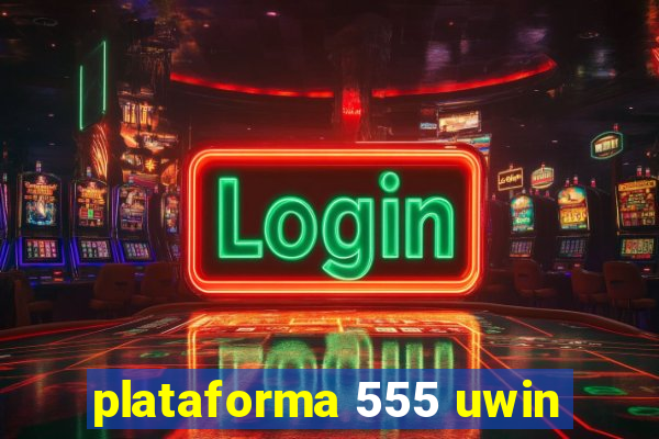 plataforma 555 uwin